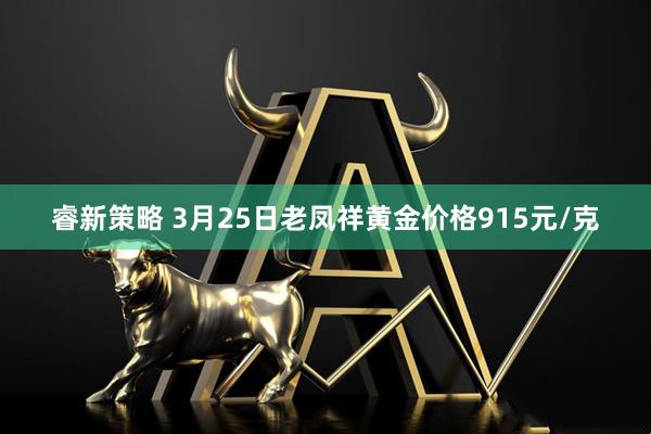 睿新策略 3月25日老凤祥黄金价格915元/克